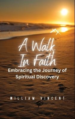 A Walk in Faith: Embracing the Journey of Spiritual Discovery - William Vincent - cover