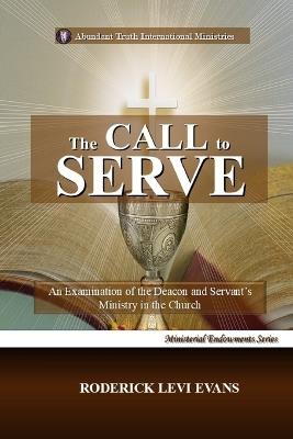 The Call to Serve: An Examination of the Deacon and Servant's Ministry in the Church - Roderick Levi Evans - cover