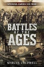 Battles of the Ages: The Spanish American War
