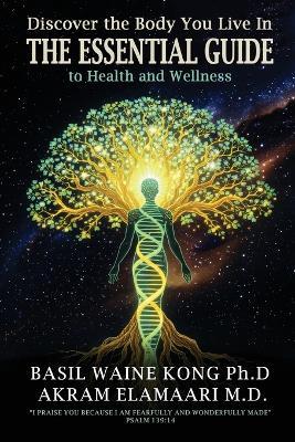 Discover the Body You Live In: The Essential Guide to Health and Wellness - Basil Waine Kong,Akram Elamaari - cover