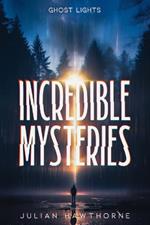 Incredible Mysteries: Mysterious Lights: Will-o'-the-wisp, Marfa Lights, The Ghost Ship of Northumberland, and more