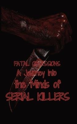 Fatal Obsessions: A Journey into the Minds of Serial Killers - Morgan B Jeffery - cover