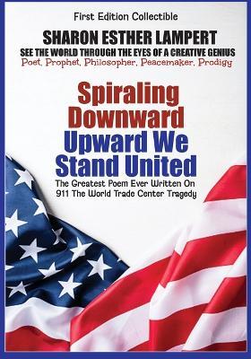 911: Spiraling Downward Upward We Stand Together ( Epic Poetry): World Famous Poem - Gift of Genius - Sharon Esther Lampert - cover