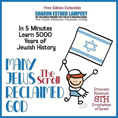 THE SCROLL MANY JEWS RECLAIMED GOD In 5 Minutes Learn 5000 Years of Jewish History: World Famous Poem KADIMAH PRESS GIFTS OF GENIUS 5 Star Reviews! - Sharon Esther Lampert - cover