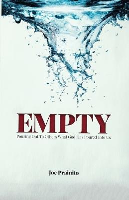 Empty: Pouring Out to Others What God Has Poured Into Us - Joe Prainito - cover