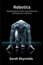 Robotics: Engineering the Future: Innovations and Developmentsin Robotics