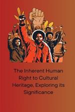 The Inherent Human Right to Cultural Heritage, Exploring its Significance