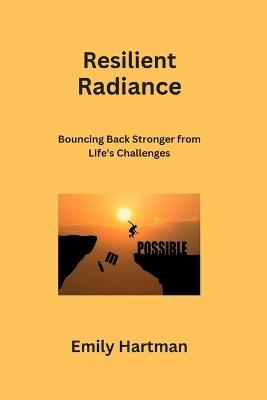 Resilient Radiance: Bouncing Back Stronger from Life's Challenges - Emily Hartman - cover