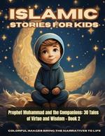 Islamic Stories For Kids - Prophet Muhammad and the Companions: 30 Tales of Virtue and Wisdom - Book 2
