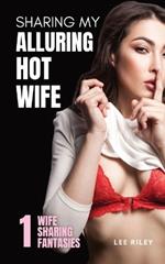 Sharing My Alluring Hot Wife: Wife Sharing Hotwife Erotica Collection