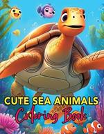 Cute Sea Animals Coloring Book: Whimsical Wonders of the Deep A Coloring Journey for Young Artists