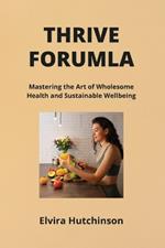 Thrive Formula: Mastering the Art of Wholesome Health and Sustainable Wellbeing