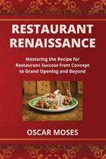 Restaurant Renaissance: Mastering the Recipe for Restaurant Success from Concept to Grand Opening and Beyond