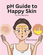 pH Guide to Happy Skin: For Pre-Teen Girls!