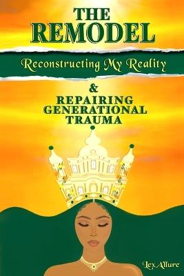 The Remodel: Reconstructing My Reality & Repairing Generational Trauma - Lex Allure - cover
