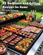 85 Barbecue and Grilling Recipes for Home