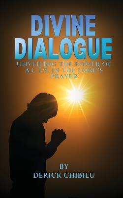 Divine Dialogue - Unveiling the Power of A.C.T.S. in the Lord's Prayer - Derick Chibilu - cover