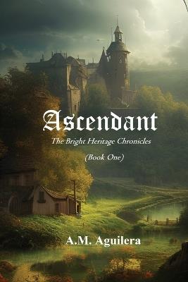 Ascendant: The Bright Heritage Chronicles - A M Aguilera - cover