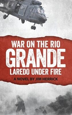 War on the Rio Grande, Laredo Under Fire - Jim Herrick - cover