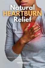 Natural Heartburn Relief: A Beginner's 2-Week Step-by-Step Guide With Sample Curated Recipes and a Sample Meal Plan