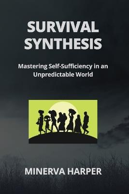 Survival Synthesis: Mastering Self-Sufficiency in an Unpredictable World - Minerva Harper - cover