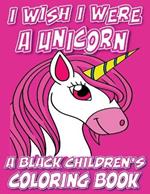 I Wish I Were A Unicorn - A Black Children's Coloring Book: A Colorful Adventure For Little Artists