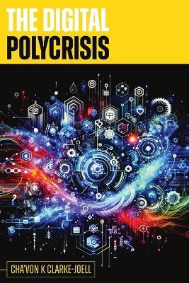 The Digital Polycrisis: A Resource & Framework for the Digital World - Cha'von K Clarke-Joell - cover