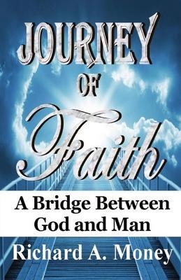 Journey of Faith: A Bridge Between God and Man - Richard A Money - cover