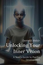 Unlocking Your Inner Vision: A Teen's Guide to Psychic Development