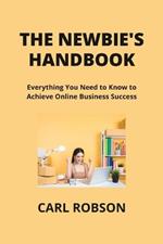 The Newbie's Handbook: Everything You Need to Know to Achieve Online Business Success