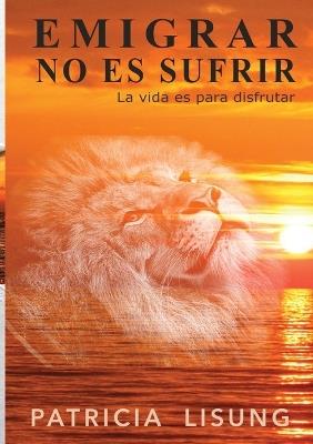 Emigrar no es sufrir: La vida es para disfrutar - Patricia Lisung - cover