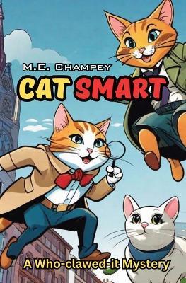 Cat Smart: A Who-clawed-it Mystery - M E Champey - cover