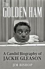 The Golden Ham: A Candid Biography of Jackie Gleason