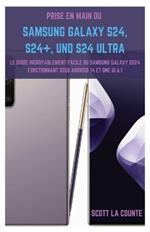 Prise En Main Du Samsung Galaxy S24, S24+ Et S24 Ultra: Le Guide Incroyablement Facile Du Samsung Galaxy 2024 Fonctionnant Sous Android 14 Et One UI 6.1