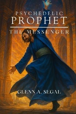 Psychedelic Prophet: The Messenger - Glenn Segal - cover