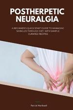 Postherpetic Neuralgia: A Beginner's Quick Start Guide to Managing Shingles Through Diet, With Sample Curated Recipes