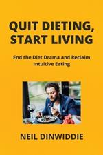 Quit Dieting, Start Living: End the Diet Drama and Reclaim Intuitive Eating