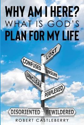 Why Am I Here - What is God's Plan for My Life - Robert Castleberry - cover
