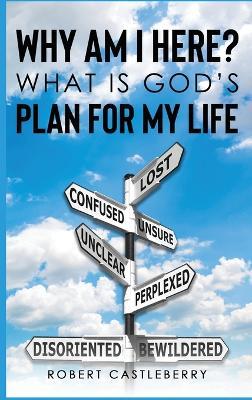 Why Am I Here - What is God's Plan for My Life - Robert Castleberry - cover