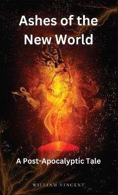 Ashes of the New World: A Post-Apocalyptic Tale - William Vincent - cover
