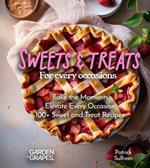 Sweets and Treats for Every Occasion Cookbook: Bake the Moments - Elevate Every Occasion with 100+ Sweet and Treat Recipes, Pictures Included