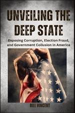 Unveiling the Deep State (Large Print Edition): Exposing Corruption, Election Fraud, and Government Collusion in America