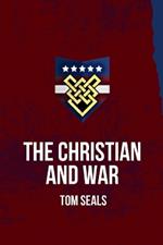 The Christian and War: What the Old Testament, New Testament, and Early Church Fathers Say about Christian Involvement in War