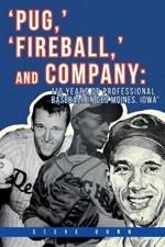 Pug, ' 'Fireball, ' and Company: 116 Years of Professional Baseball in Des Moines, Iowa