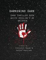 Darkening Dark: Dark Thriller Book Which Shouldn't be Written