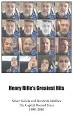 Henry Rifle's Greatest Hits: Silver Bullets and Random Misfires-The Capital Record Years (1998-2010)