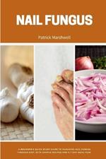 Nail Fungus: A Beginner's Quick Start Guide to Managing Nail Fungus Through Diet, With Sample Recipes and a 7-Day Meal Plan