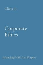 Corporate Ethics: Balancing Profit And Purpose
