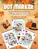 Dot Markers Activity Book Thanksgiving: Dot a Page a day (Thanksgiving) Easy Guided BIG DOTS Gift For Kids Ages 1-3, 2-4, 3-5, Baby, Toddler, Preschool, ... Art Paint Daubers Kids Activity Coloring Book