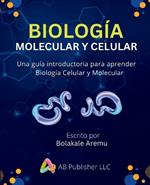 Biolog?a Molecular y Celular: Una gu?a introductoria para aprender Biolog?a Celular y Molecular